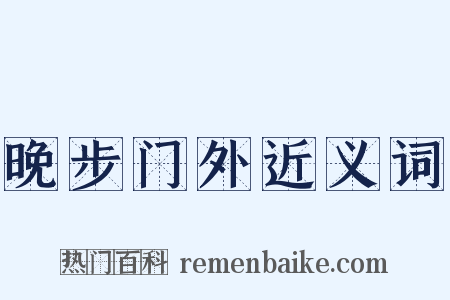晚步门外近义词是什么意思的图片